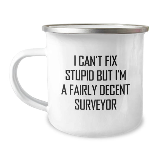 Funny Surveyor Gifts from Friends - I Can't Fix Stupid But I'm A Fairly Decent Surveyor Birthday Camping Mug for Surveyor Men - Image 1