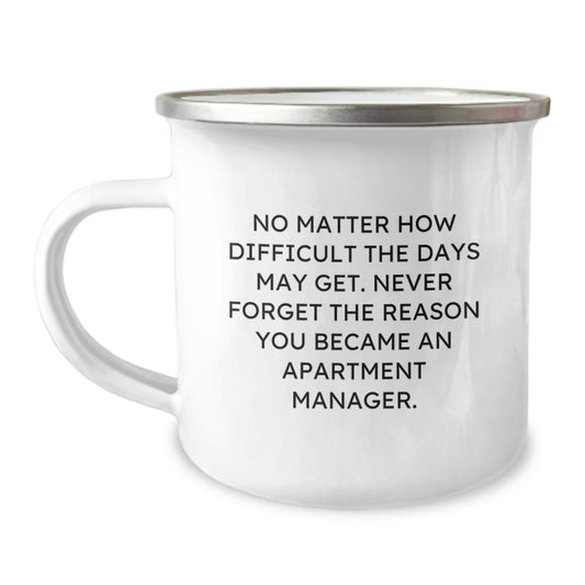 Gifts from Friends for Apartment Managers - Inspirational Camping Mug for Graduation - 'No Matter How Difficult The Days May Get. Never Forget The Reason You Became An Apartment Manager.' - Image 1