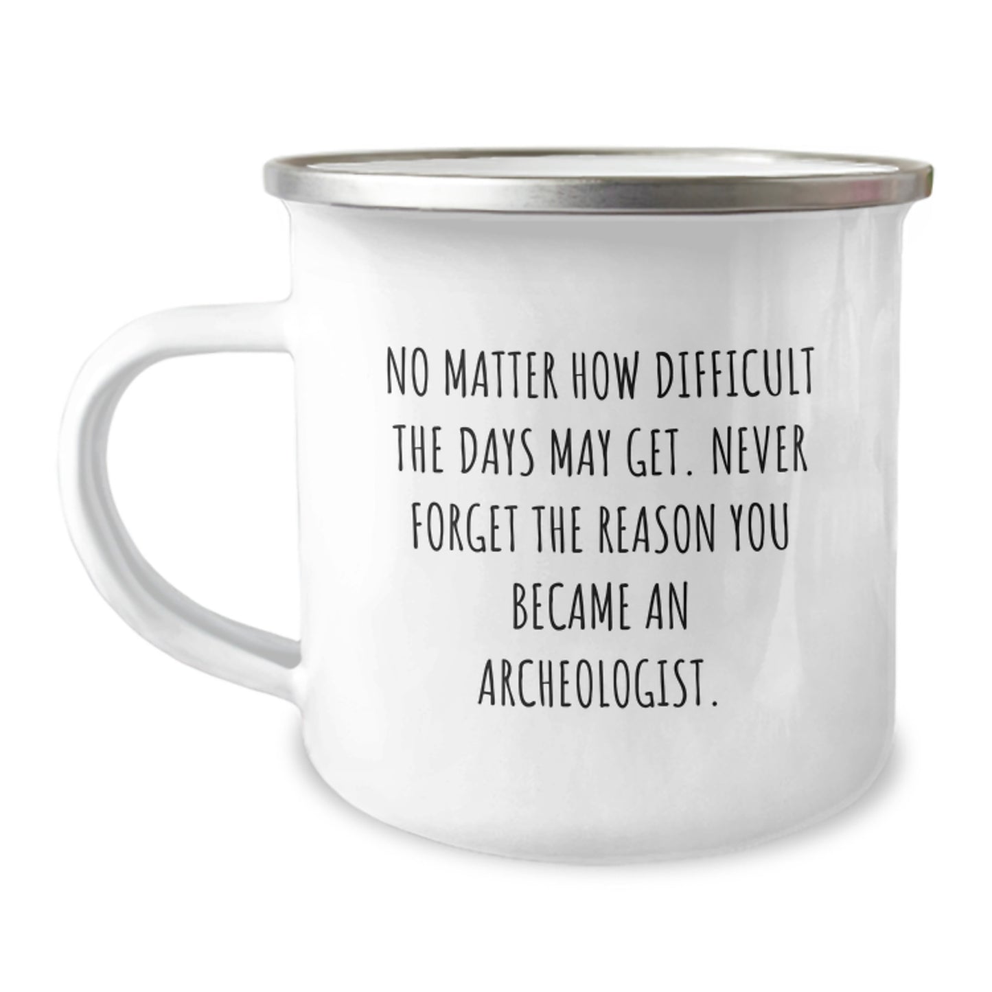 Inspiring Archeologist Gifts from Friends to Family, Camping Mug for Graduation, 'No Matter How Difficult The Days May Get. Never Forget The Reason You Became An Archeologist.' - Image 1