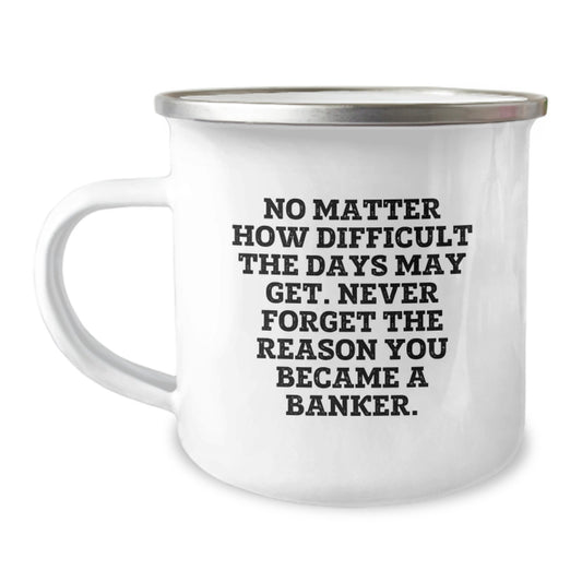 Funny Banker Gifts from Friends to Graduating Bankers - Inspirational Camping Mug for Men - No Matter How Difficult The Days May Get - 12 oz Stainless Steel with Enamel Finish - Image 1