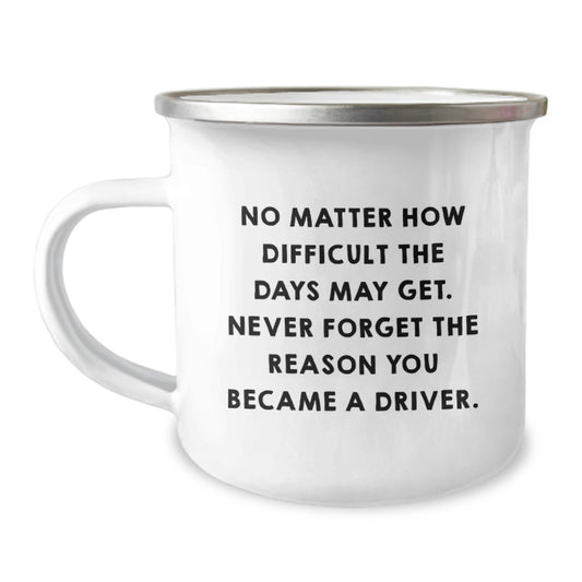 Driver's Inspirational Camping Mug, Gifts from Friends, Birthday Unique Presents for Driver, 'No Matter How Difficult The Days May Get. Never Forget The Reason You Became A Driver.' - Image 1