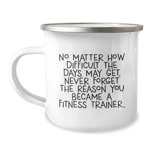 Fitness Trainer Gifts for Men from Family - Inspirational Camping Mug for Birthday, Quote: 'No Matter How Difficult The Days May Get. Never Forget The Reason You Became A Fitness Trainer.' - Image 1