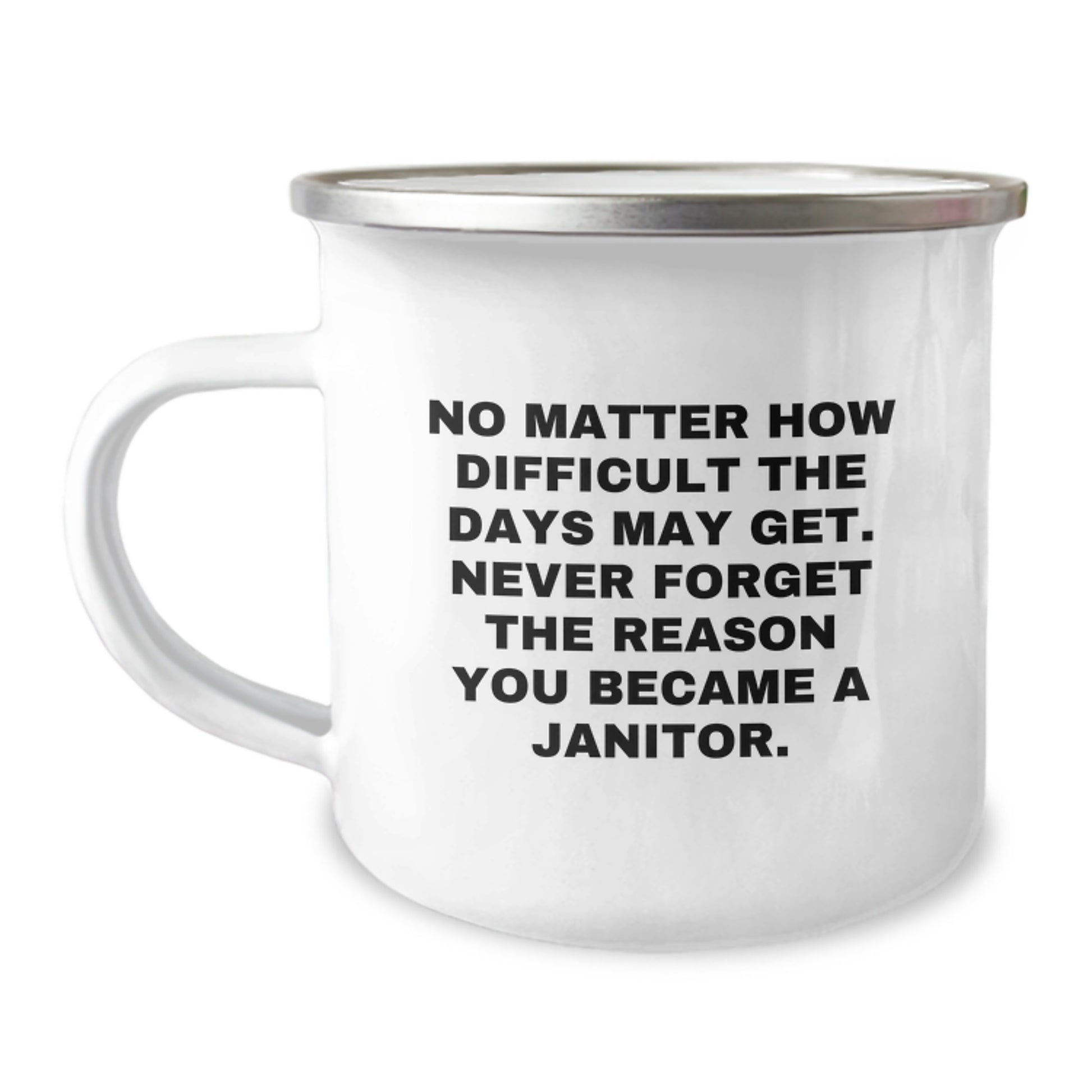 Janitor Gifts from Friends, Inspirational Camping Mug for Men, Women, Coworkers and Family, 'No Matter How Difficult The Days May Get. Never Forget The Reason You Became A Janitor.' - Image 1