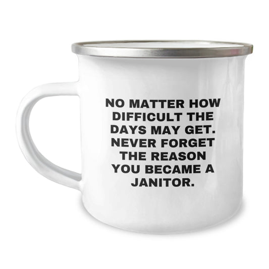 Janitor Gifts from Friends, Inspirational Camping Mug for Men, Women, Coworkers and Family, 'No Matter How Difficult The Days May Get. Never Forget The Reason You Became A Janitor.' - Image 1