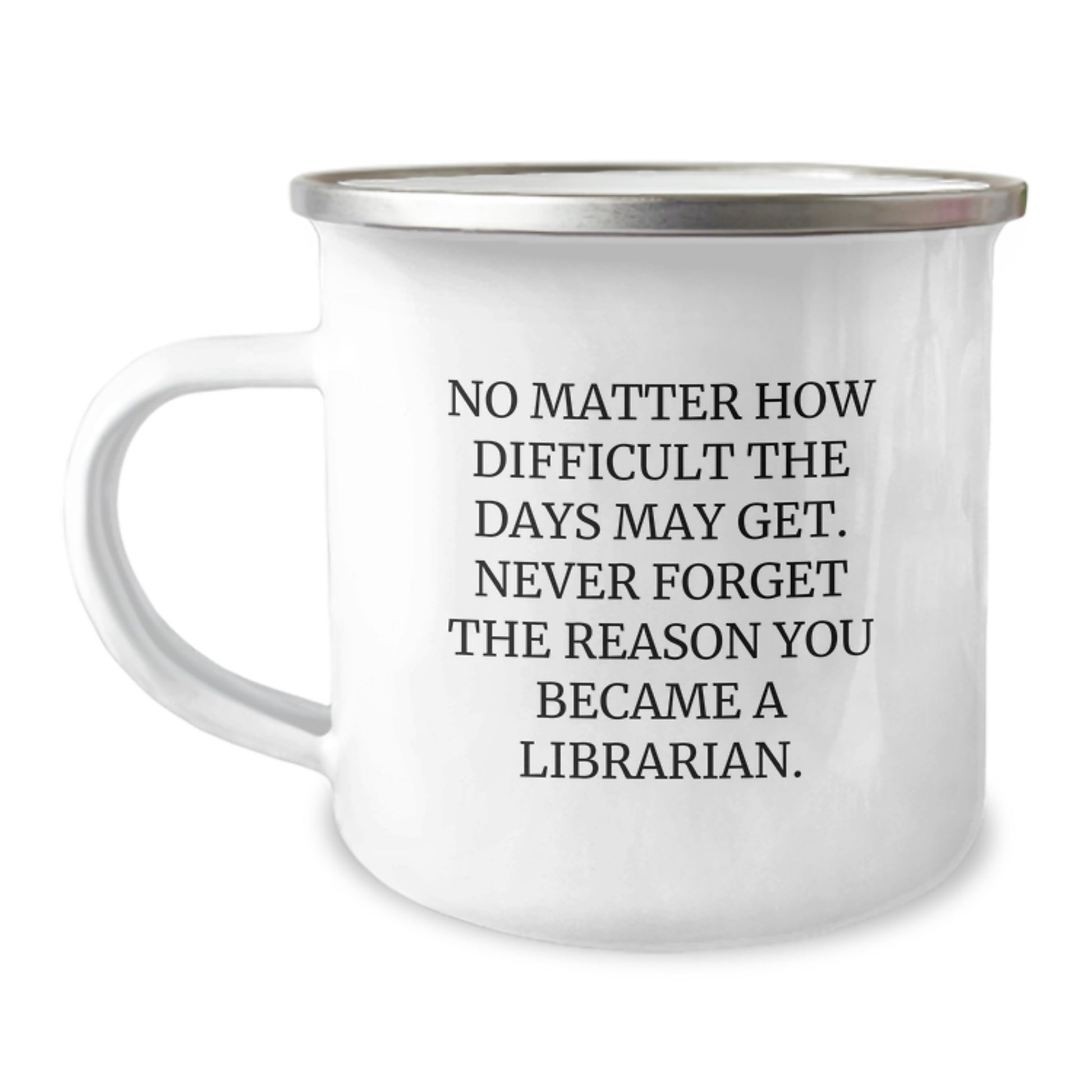 Inspirational Librarian Gifts from Friends - 'No Matter How Difficult...' 12 oz Camping Mug for Librarian Graduation Unique Gifts - Image 1