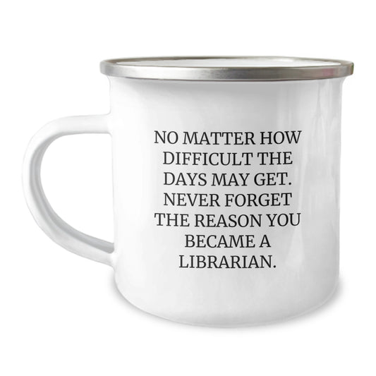 Inspirational Librarian Gifts from Friends - 'No Matter How Difficult...' 12 oz Camping Mug for Librarian Graduation Unique Gifts - Image 1