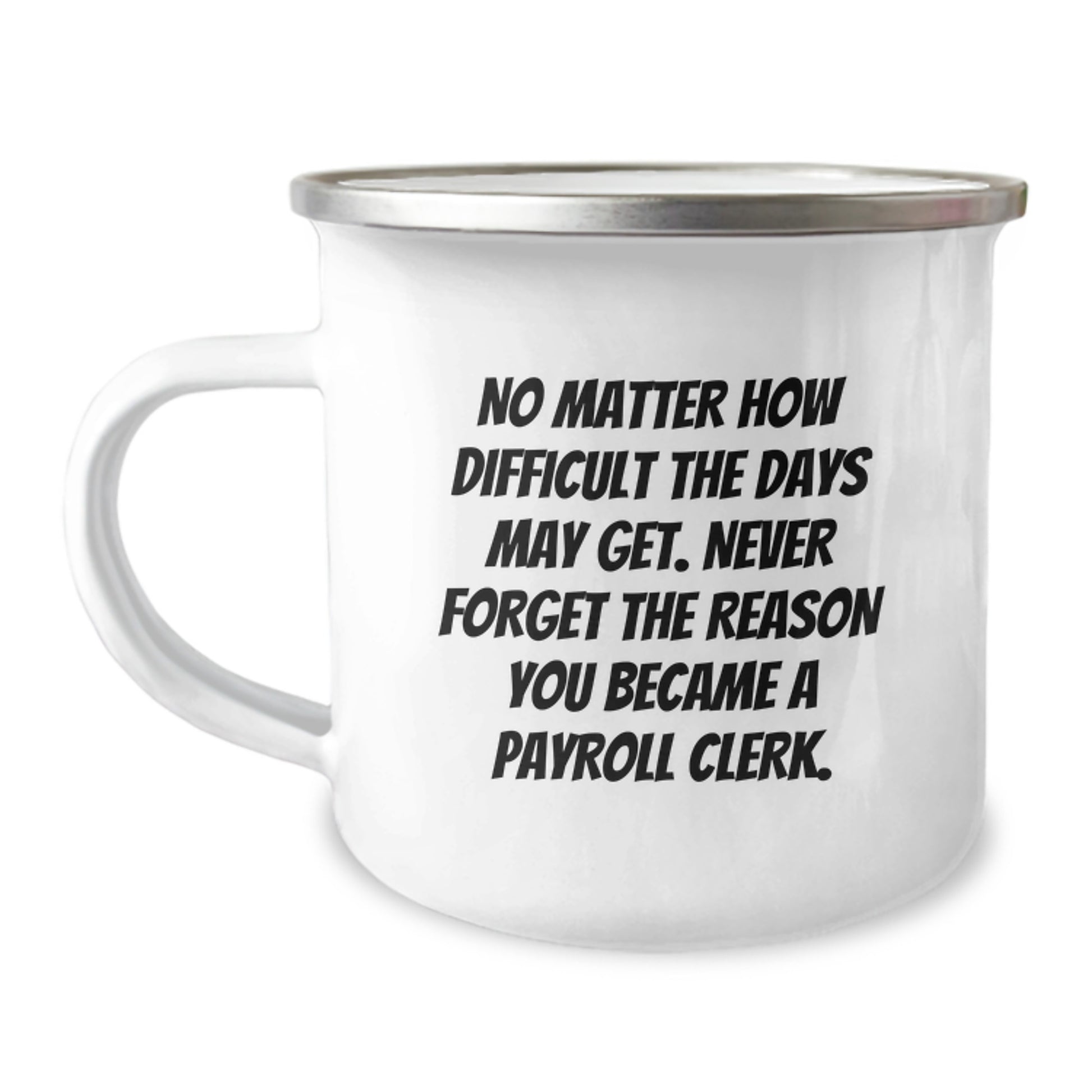 Funny Payroll Clerk Gifts from Friends - 'No Matter How Difficult The Days May Get' Camping Mug for Birthday, Gifts for Payroll Clerk - Image 1