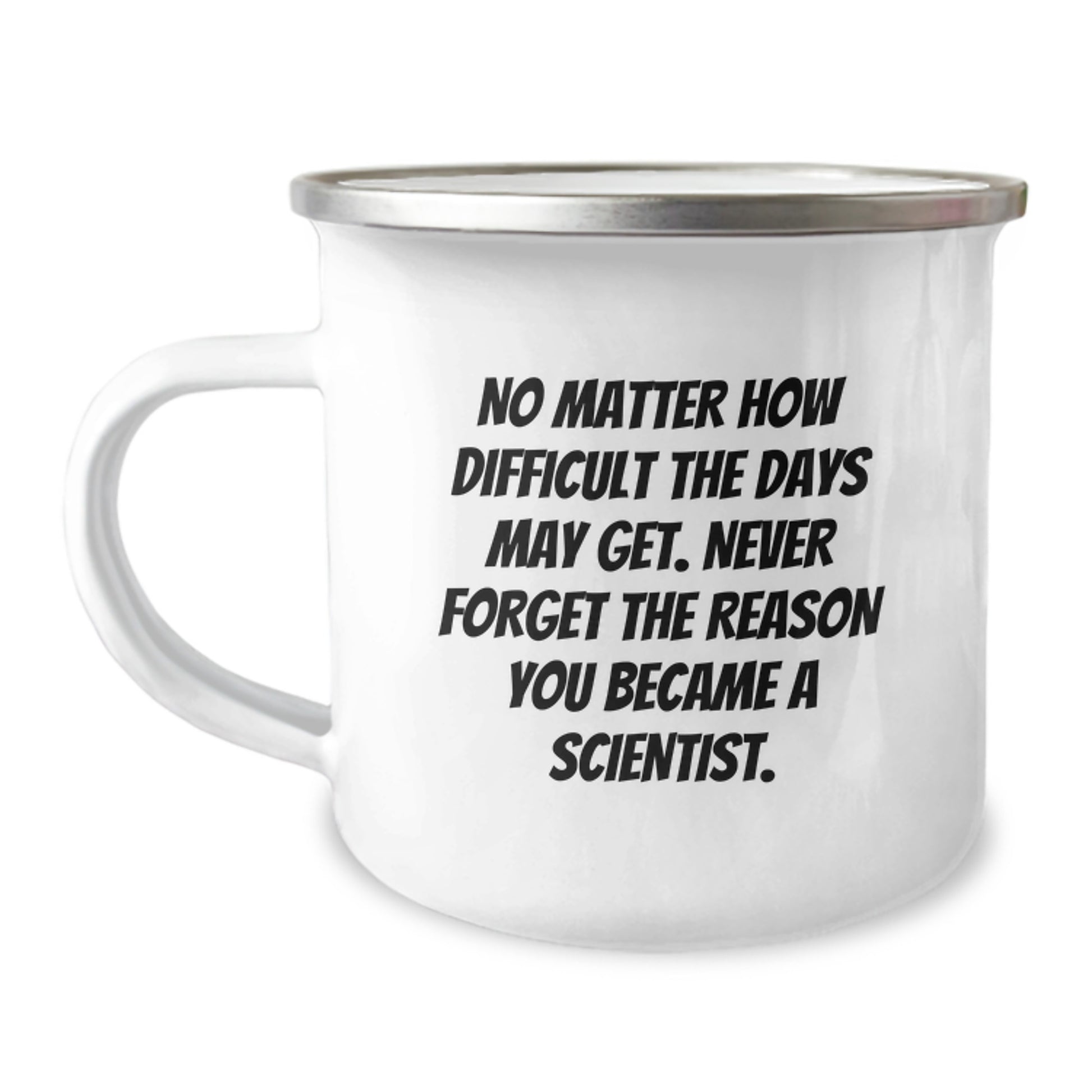 Inspirational Scientist Gifts for Birthday, Funny Camping Mug for Men, Women, Friends, Coworkers - 'No Matter How Difficult The Days May Get. Never Forget The Reason You Became A Scientist.' - Image 1