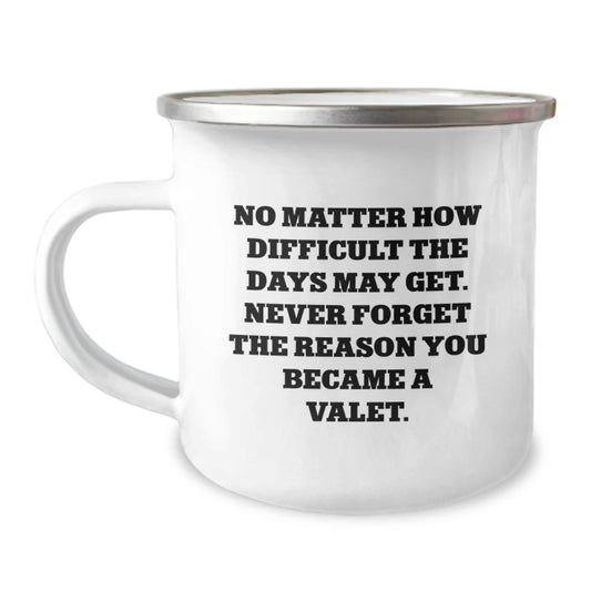 Funny Valet Gifts from Friends or Family - Camping Mug for Valet's Birthday, 'No Matter How Difficult The Days May Get. Never Forget The Reason You Became A Valet.' - Image 1