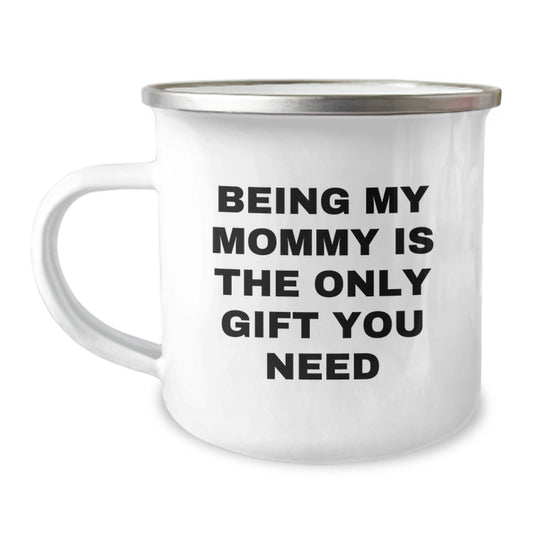 Gifts from Mommy to Mommy - Being My Mommy Is The Only Gift You Need Funny Camping Mug, 12 oz Stainless Steel Enamel Finish, Perfect for Birthday - Image 1
