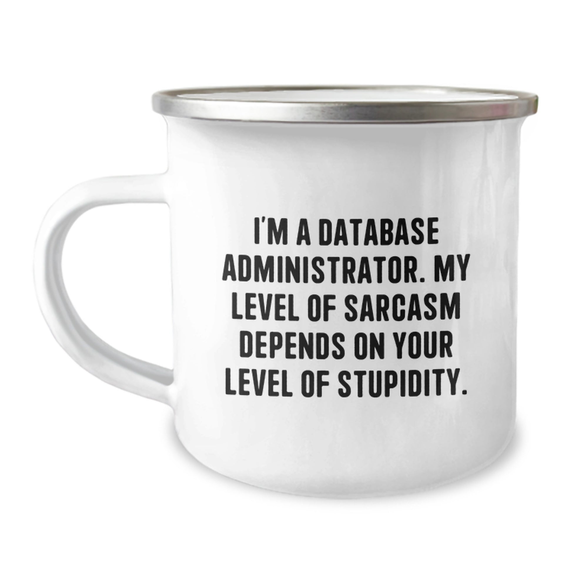 Funny Database Administrator Camping Mug Gifts for Friends, Coworkers, Family - I'm A Database Administrator. My Level Of Sarcasm Depends On Your Level Of Stupidity. - Image 1