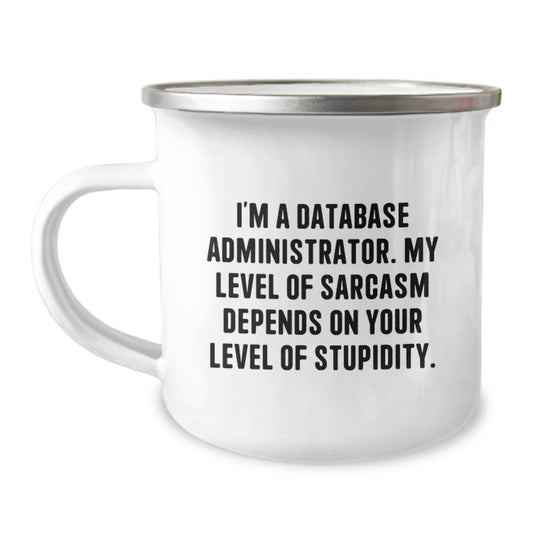 Funny Database Administrator Camping Mug Gifts for Friends, Coworkers, Family - I'm A Database Administrator. My Level Of Sarcasm Depends On Your Level Of Stupidity. - Image 1