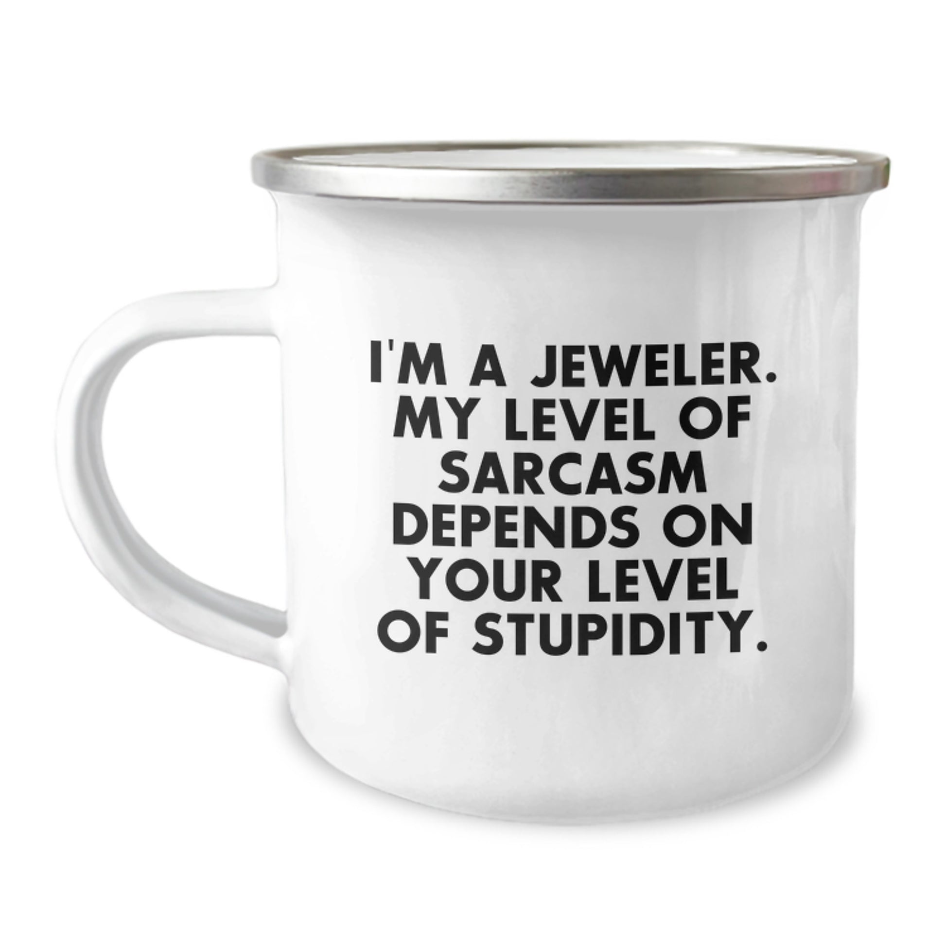 Jeweler's Sarcasm Gift, Funny Camping Mug for Men, Women, Friends, Coworkers, Family, 'I'm A Jeweler. My Level Of Sarcasm Depends On Your Level Of Stupidity.' - Image 1