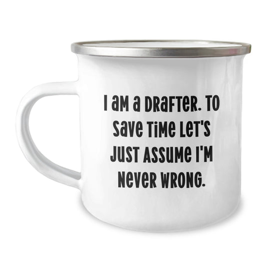 Funny Drafter Gifts for Birthdays, Camping Mug I Am A Drafter To Save Time Let's Just Assume I'm Never Wrong, Gifts from Friends or Family - Image 1