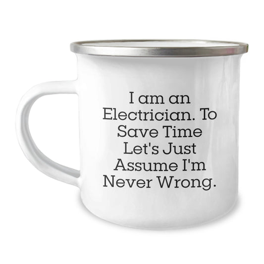 Funny Electrician Gifts for Men - Camping Mug for Graduation - 'I Am An Electrician. To Save Time Let's Just Assume I'm Never Wrong.' - Image 1