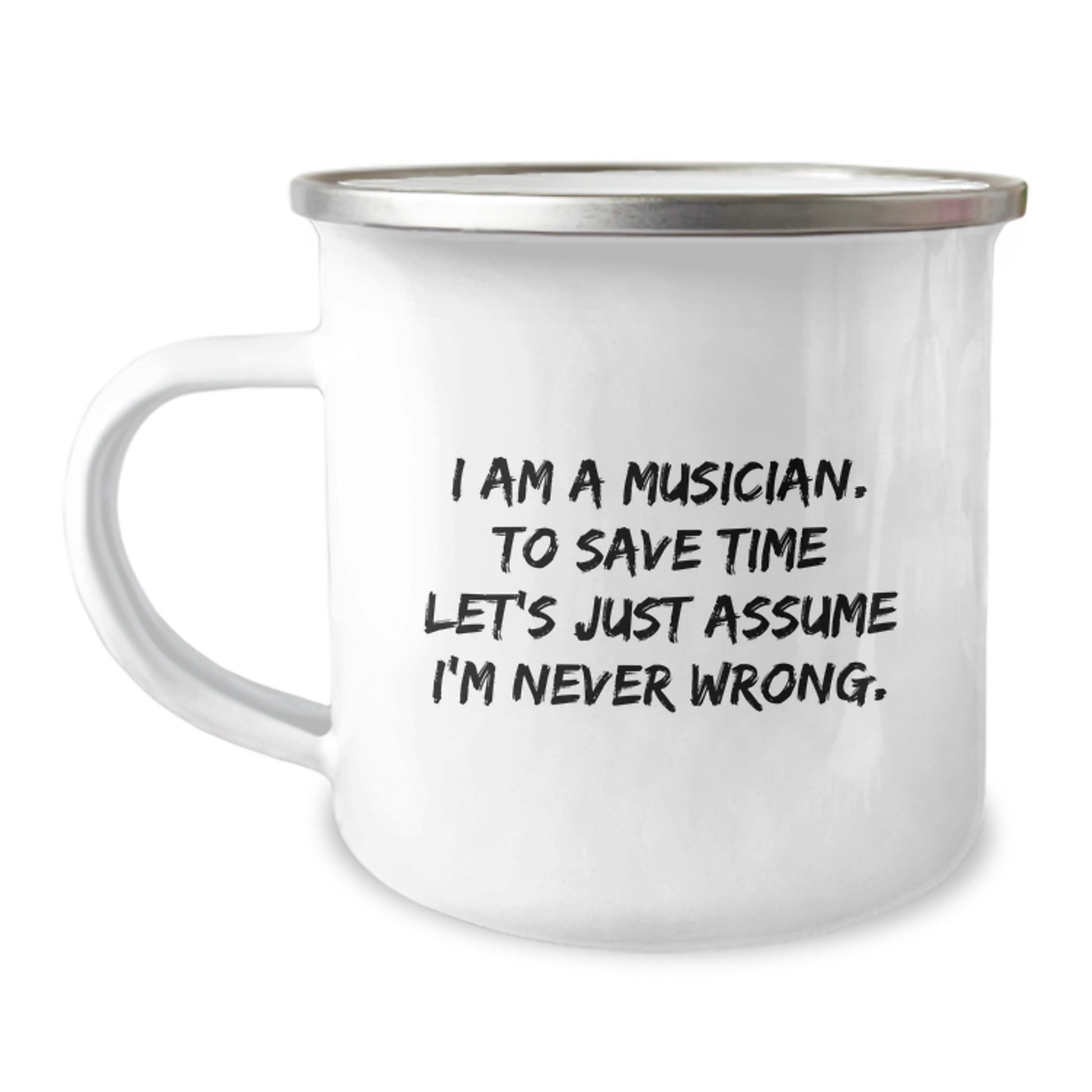 Funny Musician Gifts from Friends to Musician Graduates, 'I Am A Musician. To Save Time Let's Just Assume I'm Never Wrong.' Camping Mug - Image 1