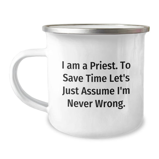 Gifts from Friends and Family for Priests - Funny I Am A Priest. To Save Time Let's Just Assume I'm Never Wrong. 12 oz Camping Mug - Image 1
