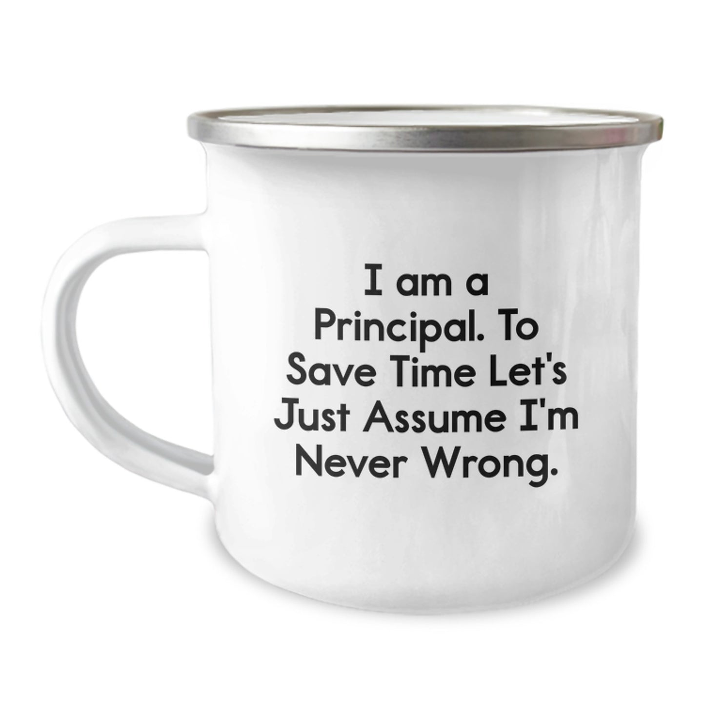 Funny Principal Gifts from Friends to Graduation Principal Camping Mug - 'I Am A Principal. To Save Time Let's Just Assume I'm Never Wrong.' - Image 1