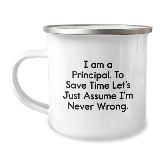 Funny Principal Gifts from Friends to Graduation Principal Camping Mug - 'I Am A Principal. To Save Time Let's Just Assume I'm Never Wrong.' - Image 1
