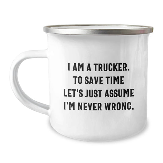 Funny Trucker Gifts from Friends, Unique Camping Mug for Men, 'I Am A Trucker. To Save Time Let's Just Assume I'm Never Wrong.' - Image 1