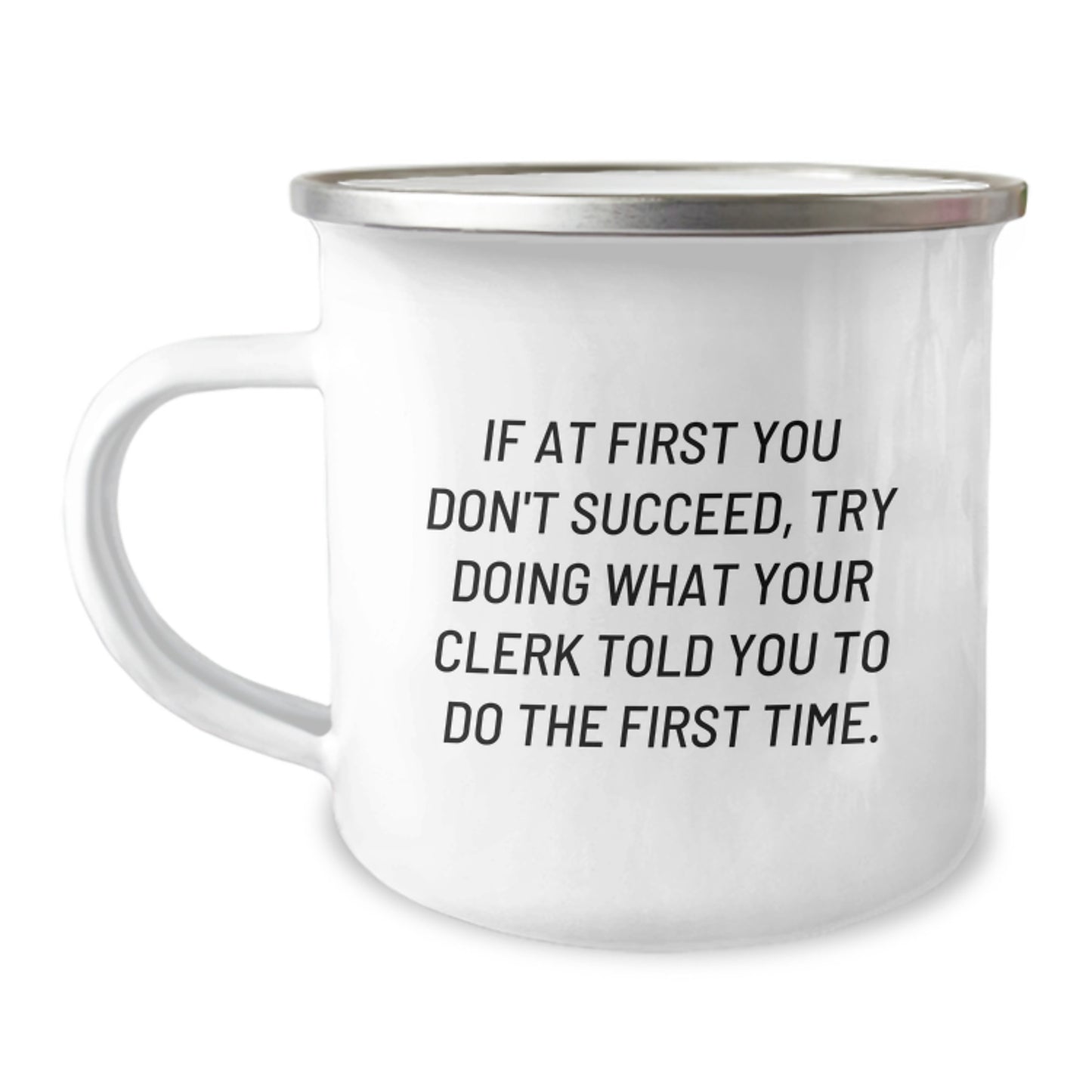 Funny Clerk Gift Ideas, If At First You Don't Succeed, Try Doing What Your Clerk Told You To Do The First Time. - 12 oz Stainless Steel Camping Mug with Enamel Finish, Gifts from Friends to Family - Image 1
