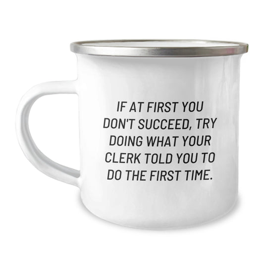 Funny Clerk Gift Ideas, If At First You Don't Succeed, Try Doing What Your Clerk Told You To Do The First Time. - 12 oz Stainless Steel Camping Mug with Enamel Finish, Gifts from Friends to Family - Image 1