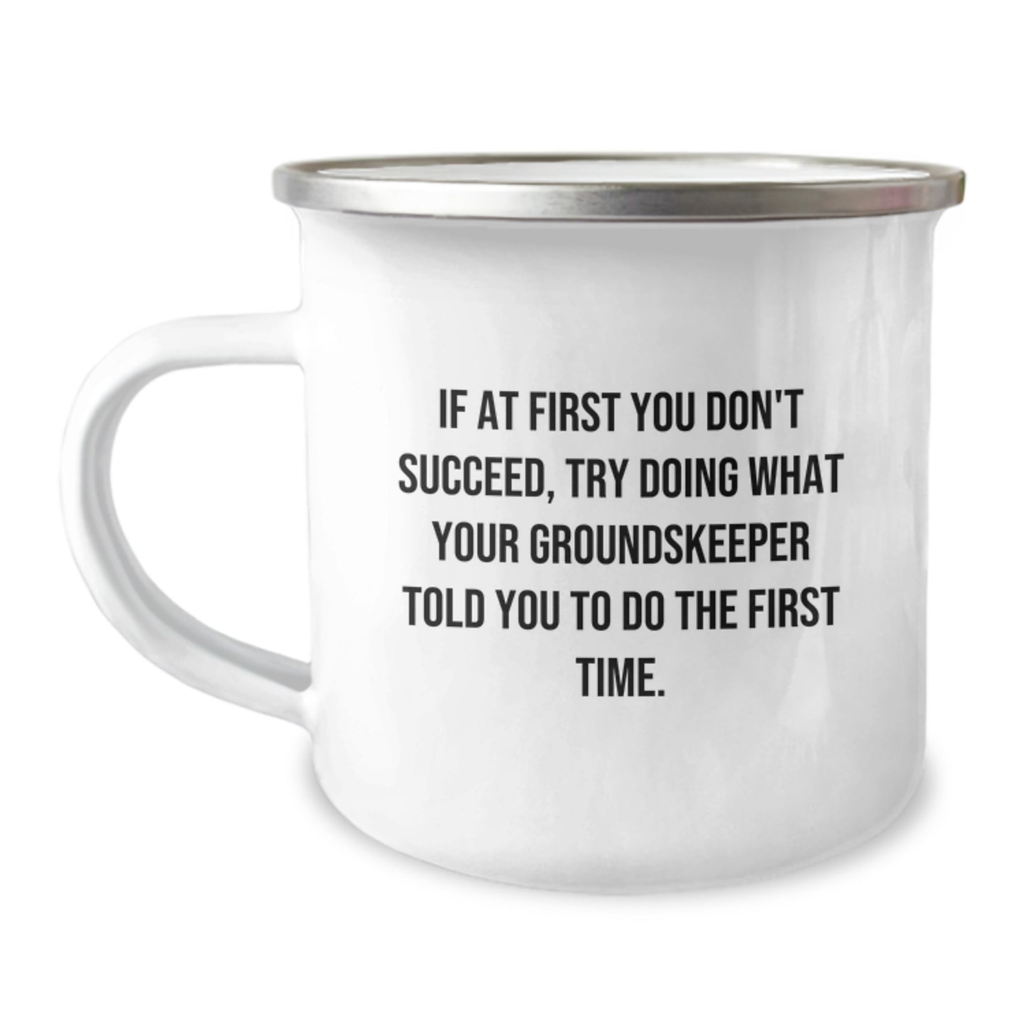 groundskeeper Humor Camping Mug, If At First You Don't Succeed, Try Doing What Your groundskeeper Told You To Do The First Time., Funny Birthday Unique Gifts for groundskeeper from Family and Friends - Image 1