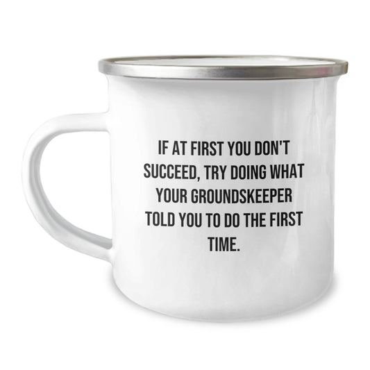 groundskeeper Humor Camping Mug, If At First You Don't Succeed, Try Doing What Your groundskeeper Told You To Do The First Time., Funny Birthday Unique Gifts for groundskeeper from Family and Friends - Image 1
