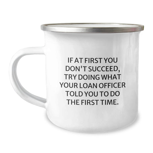 Funny Loan Officer Gifts, If At First You Don't Succeed, Try Doing What Your Loan Officer Told You To Do The First Time. - Loan Officer Camping Mug, Birthday Unique Gifts from Friends to Loan Officer - Image 1