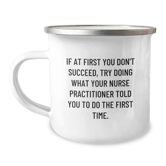 Funny Gifts from Family for Nurse Practitioner - If At First You Don't Succeed, Try Doing What Your Nurse Practitioner Told You To Do The First Time. - Birthday Unique Gifts for Nurse Practitioner - Image 1