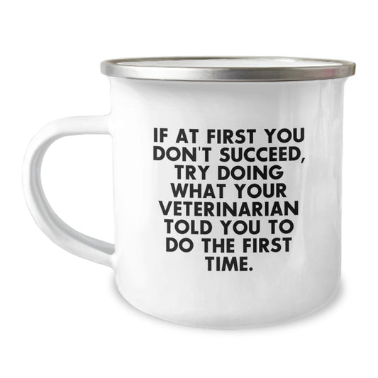 Funny Veterinarian Gifts from Friends to Birthday Men - If At First You Don't Succeed, Try Doing What Your Veterinarian Told You To Do The First Time. - Camping Mug - Image 1
