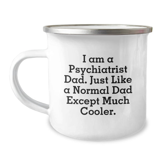 Funny Psychiatrist Dad Gifts, I Am A Psychiatrist Dad. Just Like A Normal Dad Except Much Cooler., Birthday Unique Gifts for Men, Camping Mug from Family - Image 1