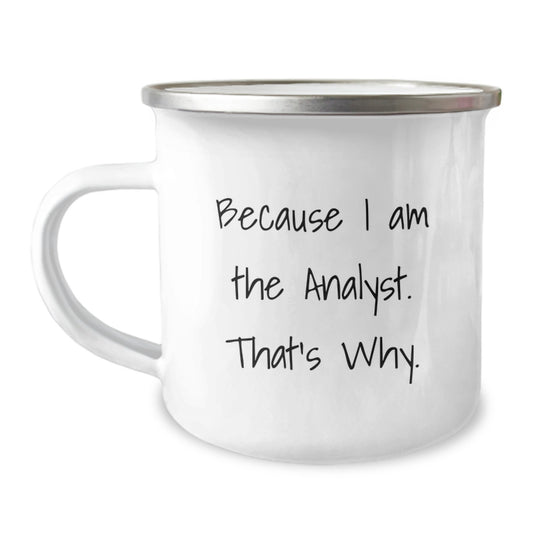 Funny Analyst Gifts - Because I Am The Analyst. That's Why., Camping Mug for Birthday, Gifts from Friends to Colleagues, Unique Birthday Unique Gifts for Analytical Minds - Image 1