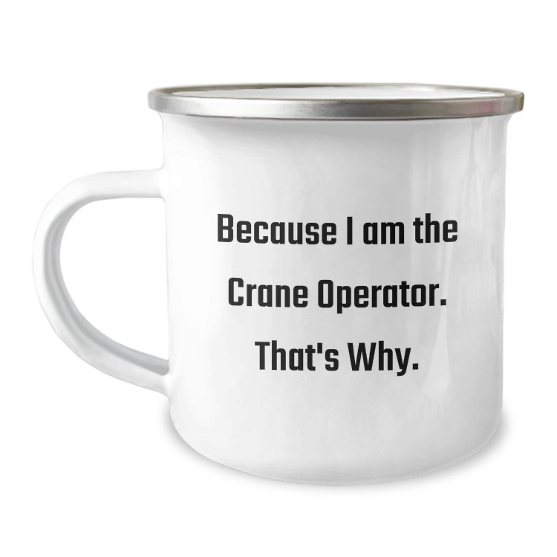 Funny Crane Operator Gifts, Because I Am The Crane Operator. That's Why. - Birthday Unique Gifts for Men, Unique Camping Mug from Friends, Family, or Coworkers - Image 1