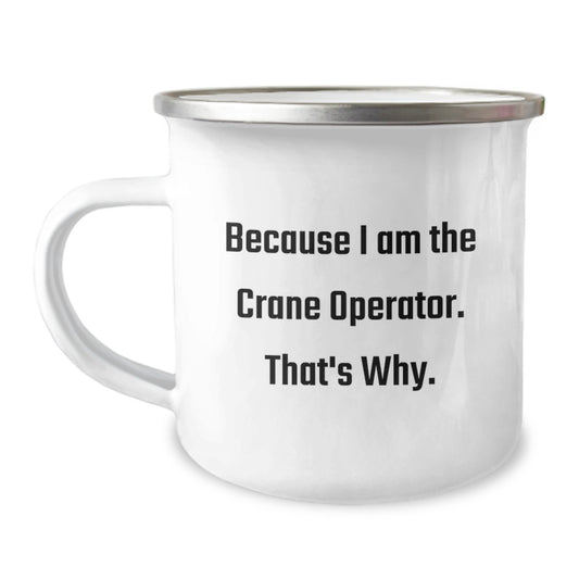 Funny Crane Operator Gifts, Because I Am The Crane Operator. That's Why. - Birthday Unique Gifts for Men, Unique Camping Mug from Friends, Family, or Coworkers - Image 1