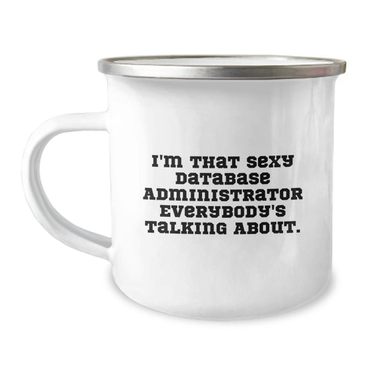 Funny Gifts from Friends for Database Administrator, I'm That Sexy Database Administrator Everybody's Talking About. Birthday Unique Camping Mug for Men, Gifts for Database Administrators - Image 1