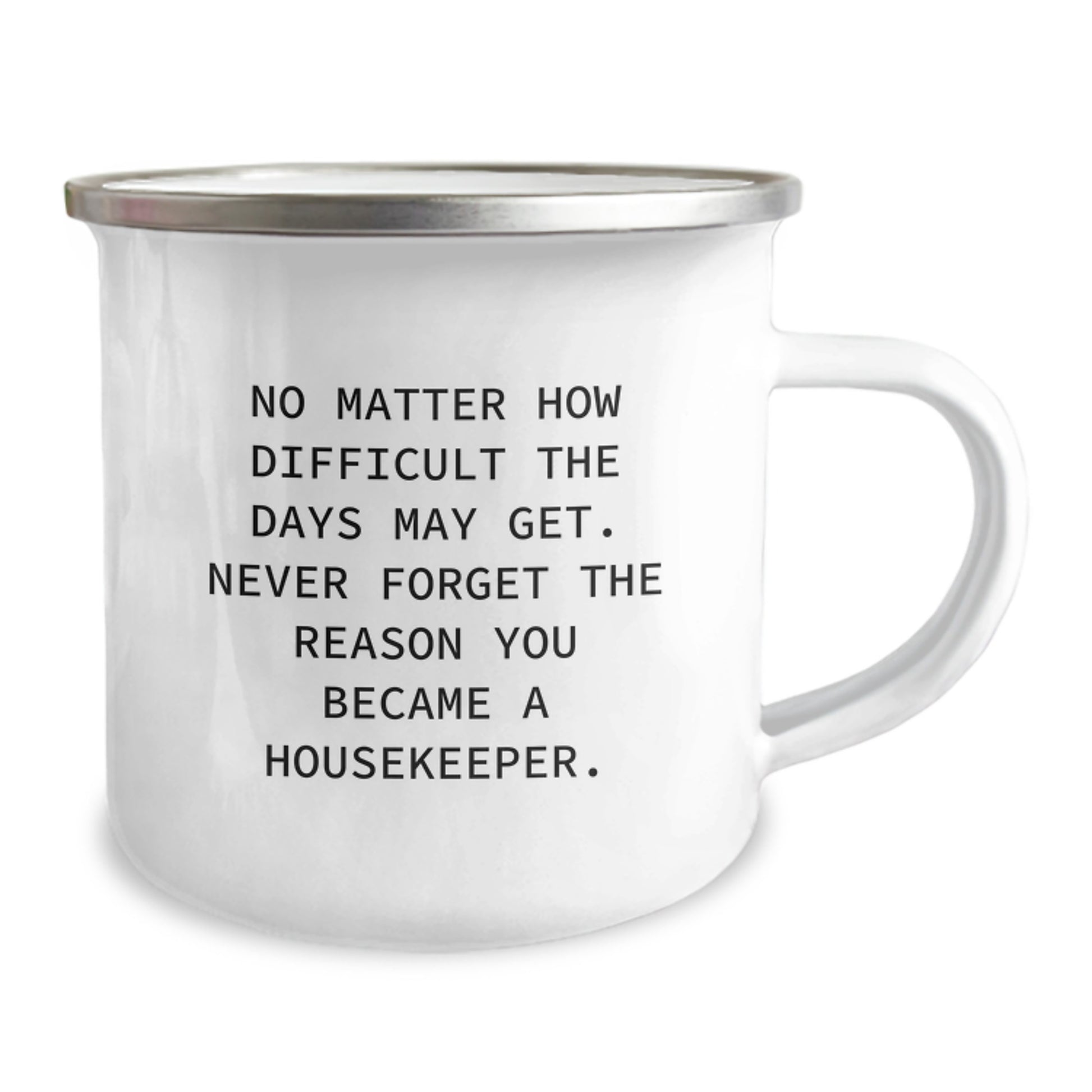Funny Housekeeper Gifts, 'No Matter How Difficult The Days May Get. Never Forget The Reason You Became A Housekeeper.' Graduation Gifts from Men to Housekeeper, Unique Camping Mug - Image 2