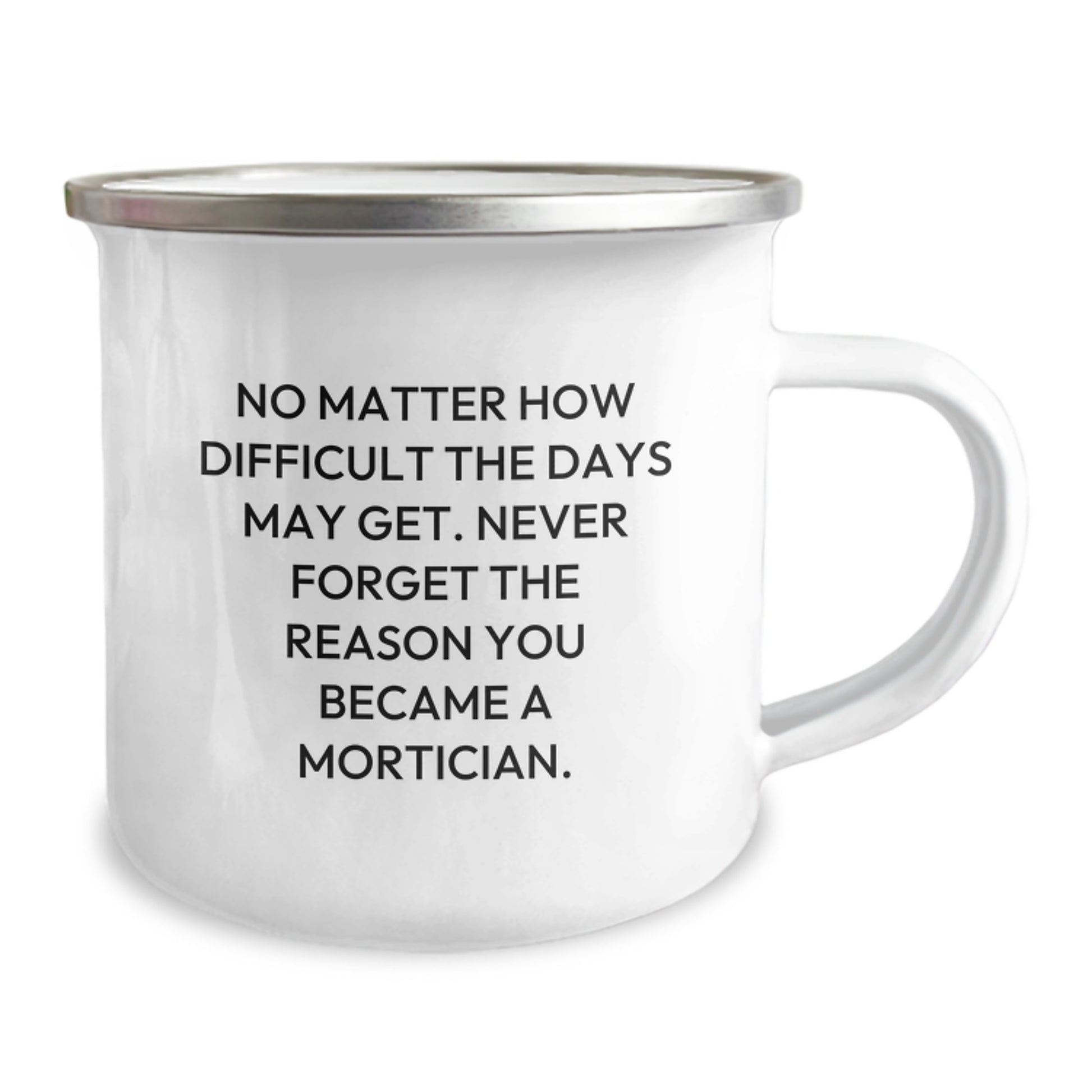 Mortician Gifts for Birthday: Funny Quote Camping Mug from Friends, Family, or Coworkers - 'No Matter How Difficult The Days May Get. Never Forget The Reason You Became A Mortician.' - Image 2
