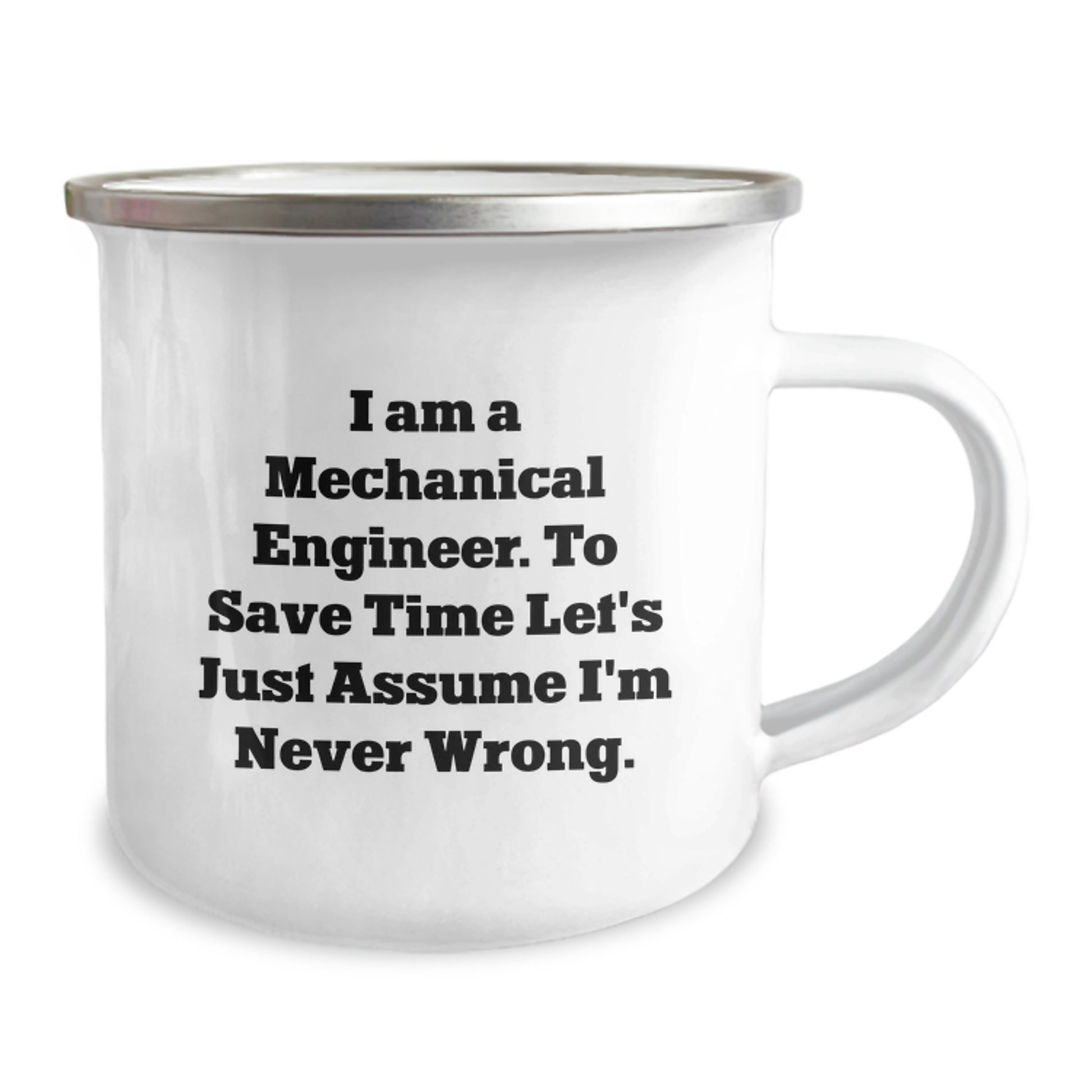 Funny Mechanical Engineer Gifts from Friends for Birthday - 'I Am A Mechanical Engineer. To Save Time Let's Just Assume I'm Never Wrong.' Enamel Camping Mug - Image 2
