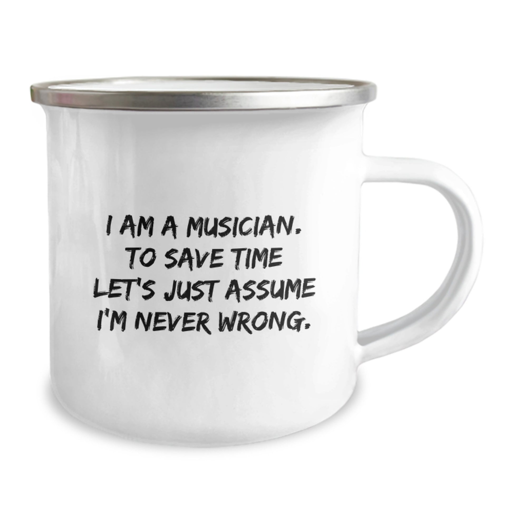 Funny Musician Gifts from Friends to Musician Graduates, 'I Am A Musician. To Save Time Let's Just Assume I'm Never Wrong.' Camping Mug - Image 2