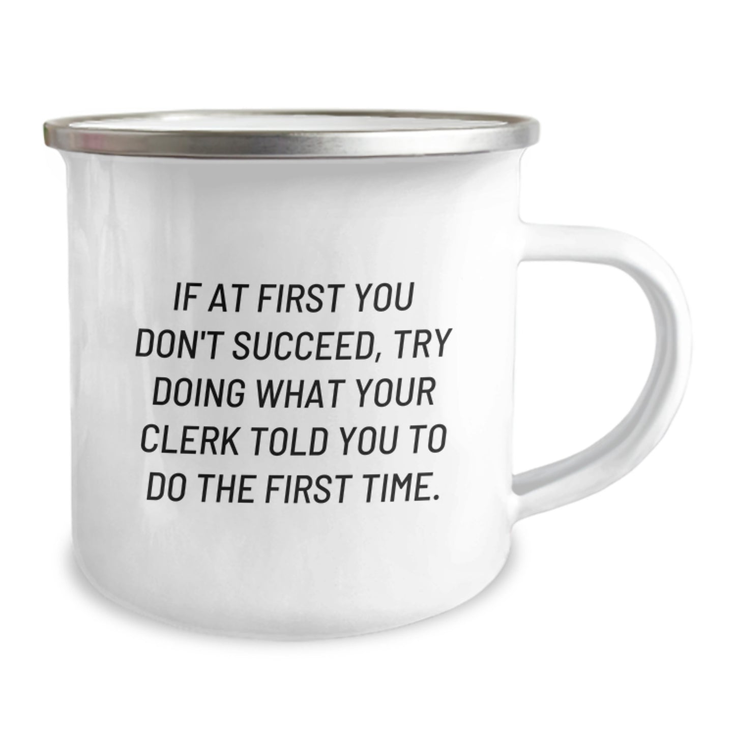 Funny Clerk Gift Ideas, If At First You Don't Succeed, Try Doing What Your Clerk Told You To Do The First Time. - 12 oz Stainless Steel Camping Mug with Enamel Finish, Gifts from Friends to Family - Image 2