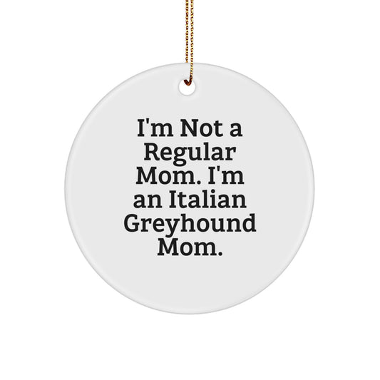 Italian Greyhound Dog Mom Gifts from Friends for Christmas Unique Circle Ornaments, 'I'm Not A Regular Mom. I'm An Italian Greyhound Mom.' - Image 1