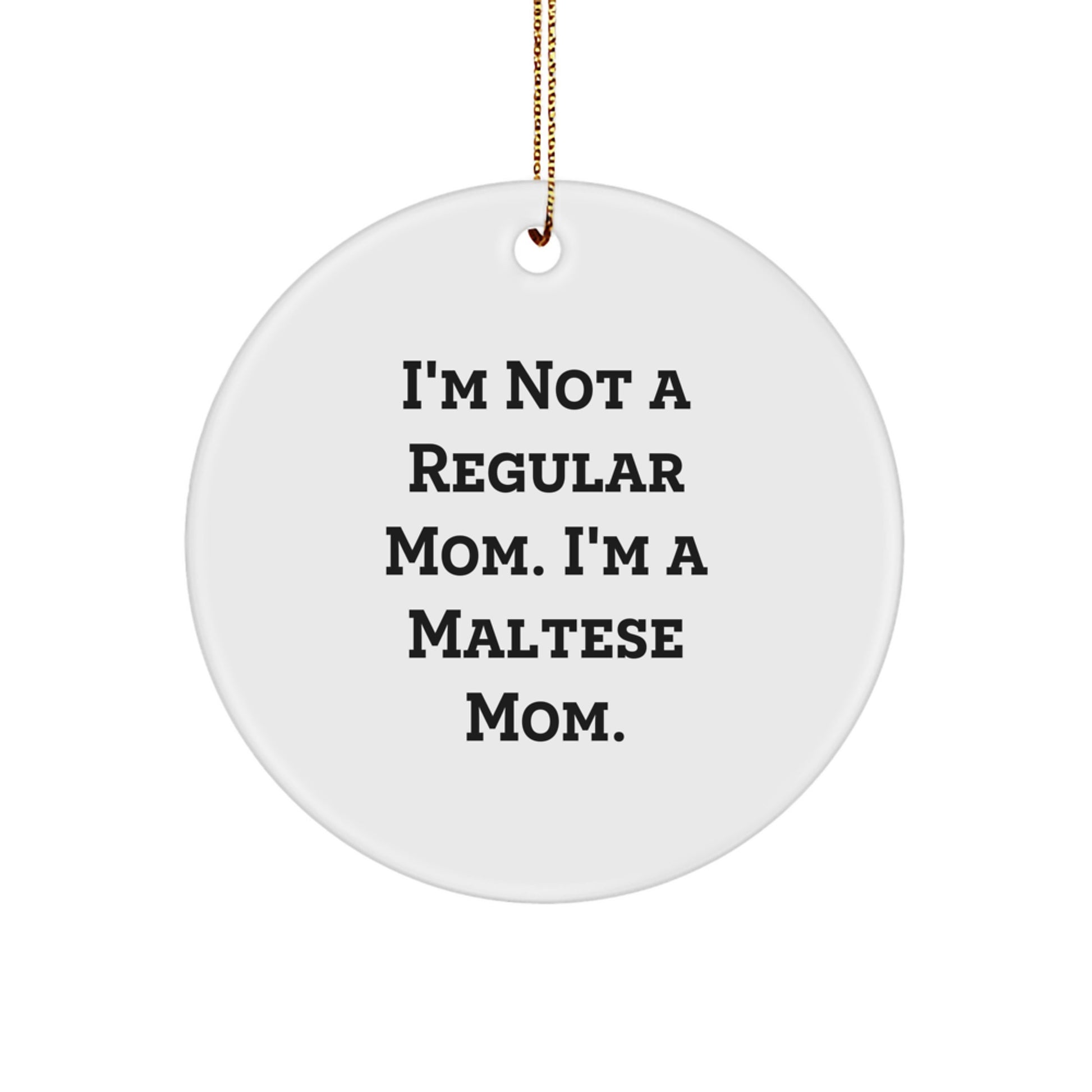 Maltese Mom Circle Ornament Gifts from Friends for Christmas - 'I'm Not A Regular Mom. I'm A Maltese Mom.' - Image 1