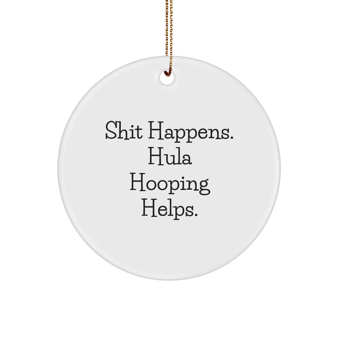 Hula Hooping Gifts from Friends, Funny Circle Ornament for Men, Women, and Family, Shit Happens. Hula Hooping Helps., Christmas Unique Present - Image 1