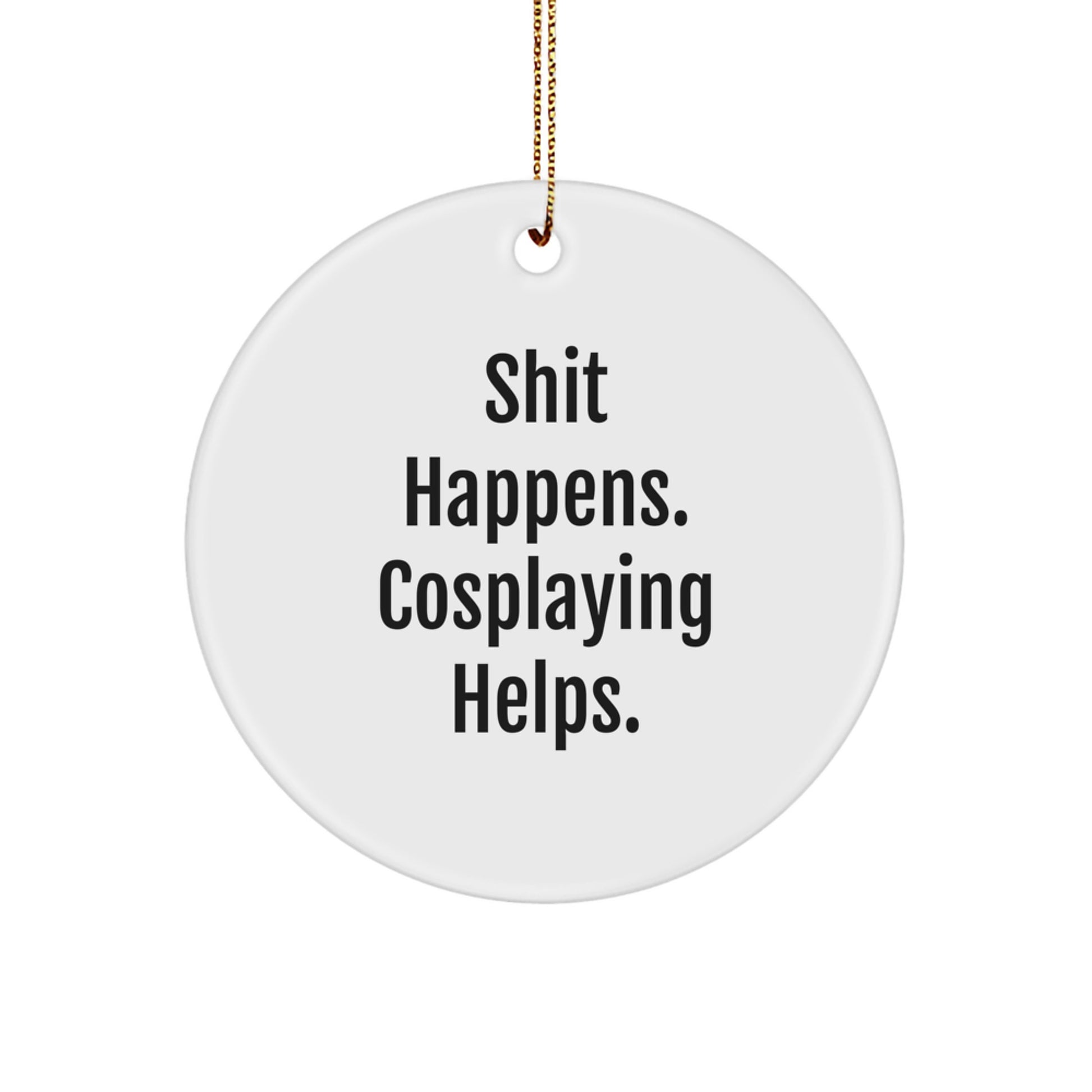 Funny Cosplaying Gifts for Friends - Shit Happens. Cosplaying Helps. Circle Ornament, Gifts from Friends to Cosplaying Enthusiasts for Christmas - Image 1