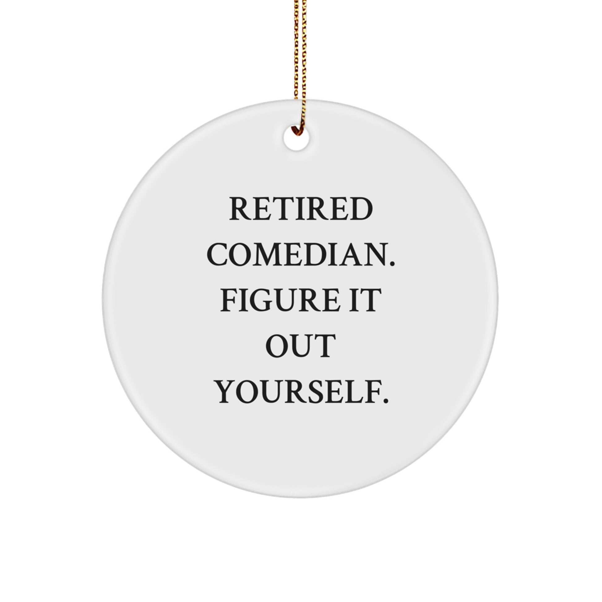 Comedian Gifts from Men for Funny Christmas Circle Ornament - 'Retired Comedian. Figure It Out Yourself.' - Image 1