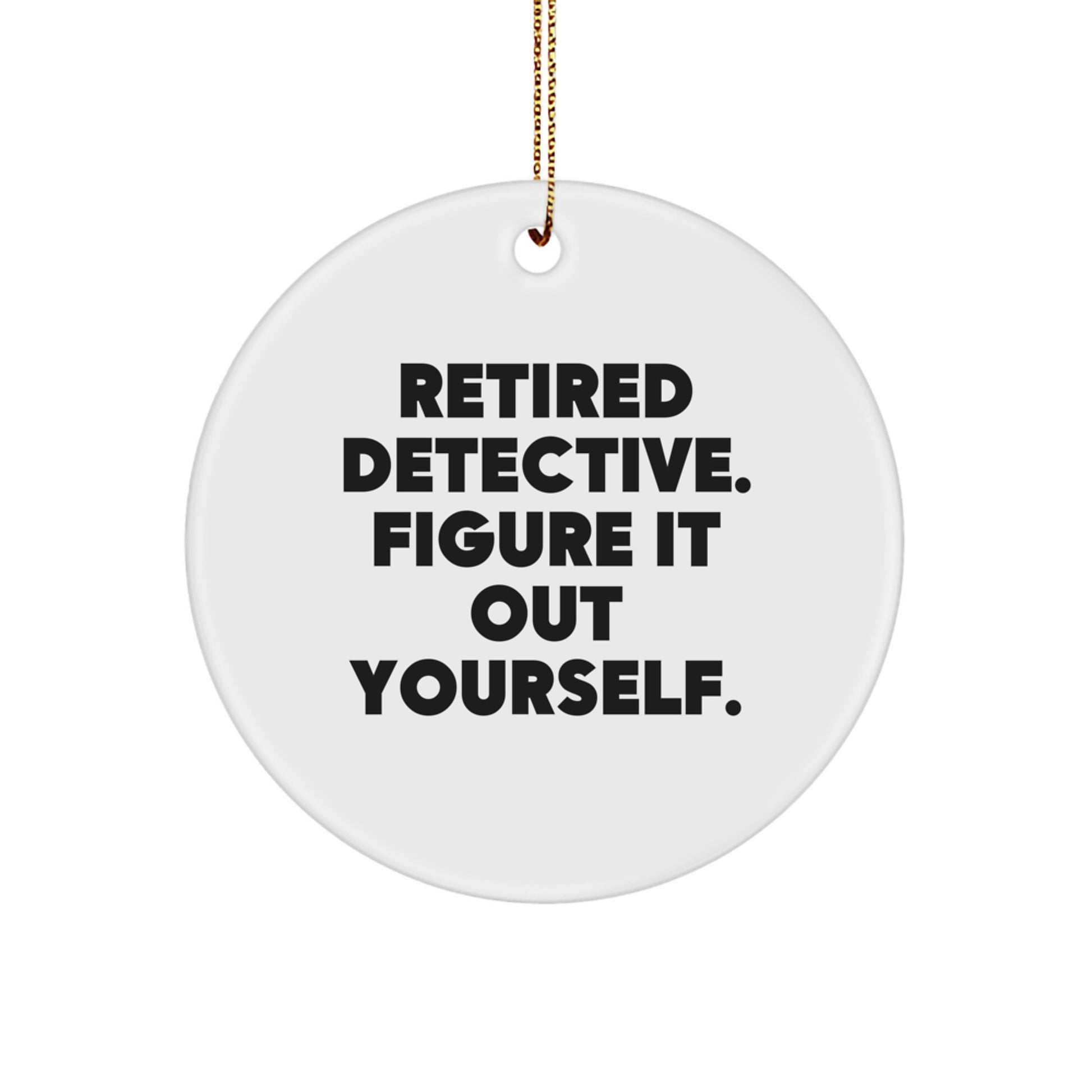 Detective Gifts from Friends, 'Retired Detective. Figure It Out Yourself.,' Circle Christmas Ornament for Men, Women, Coworkers - Image 1