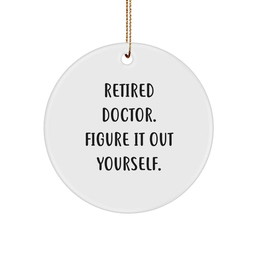 Funny Doctor Gifts from Men to Retired Doctors - Circle Ornament for Christmas 'Retired Doctor. Figure It Out Yourself.' - Image 1