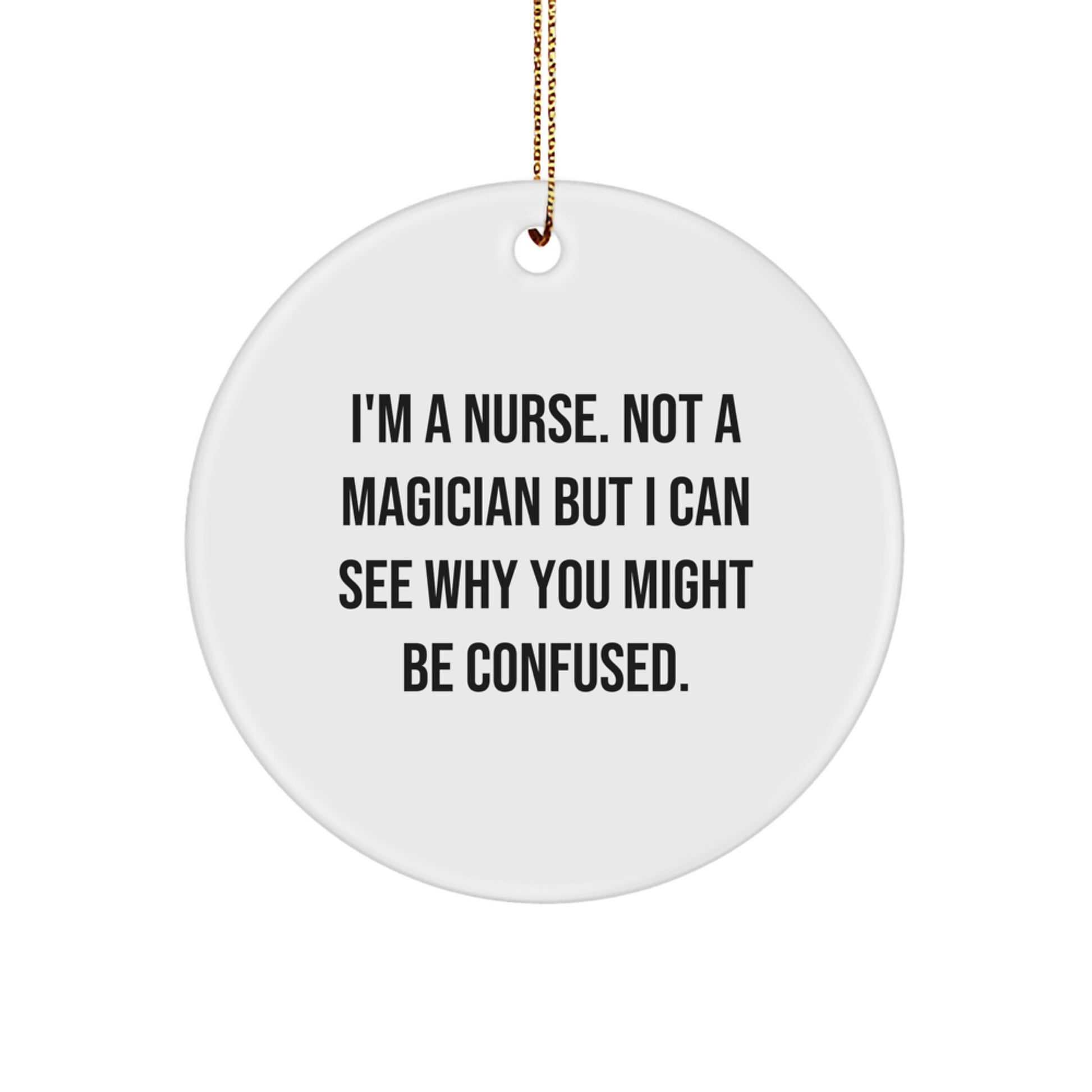 Funny Nurse Gifts for Her, 'I'm A Nurse. Not A Magician But I Can See Why You Might Be Confused.' Circle Ornament, Unique Christmas Unique Gifts from Friends to Family - Image 1