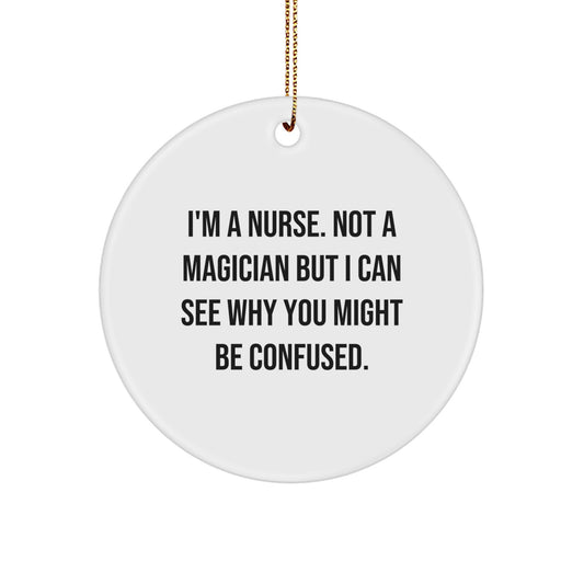 Funny Nurse Gifts for Her, 'I'm A Nurse. Not A Magician But I Can See Why You Might Be Confused.' Circle Ornament, Unique Christmas Unique Gifts from Friends to Family - Image 1